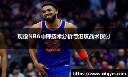 现役NBA中锋技术分析与进攻战术探讨